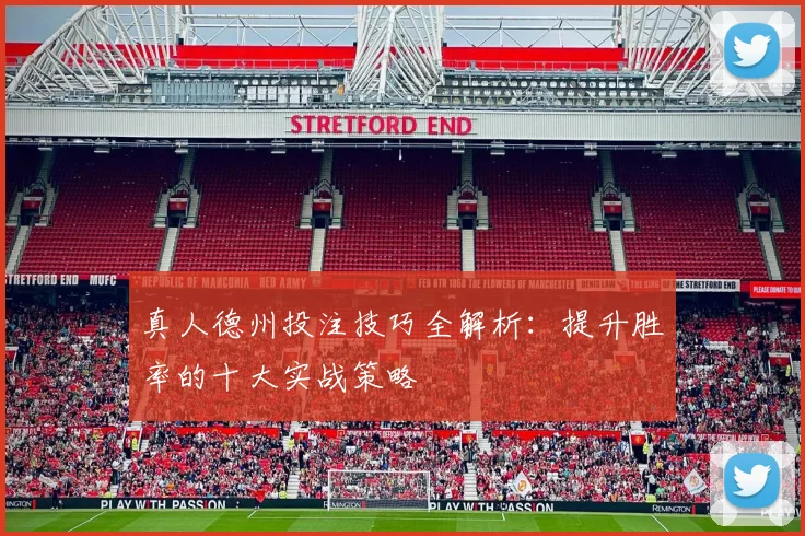 真人德州投注技巧全解析：提升胜率的十大实战策略