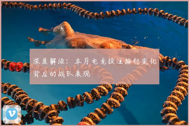 深度解读：本月电竞投注排行变化背后的战队表现