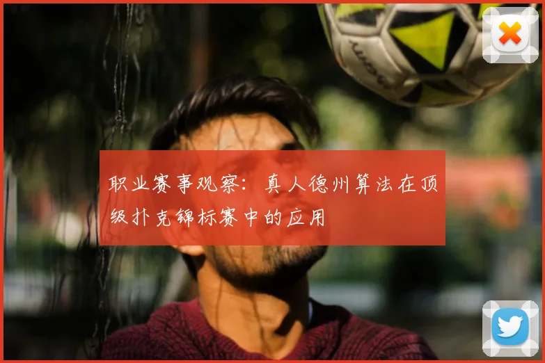 职业赛事观察：真人德州算法在顶级扑克锦标赛中的应用