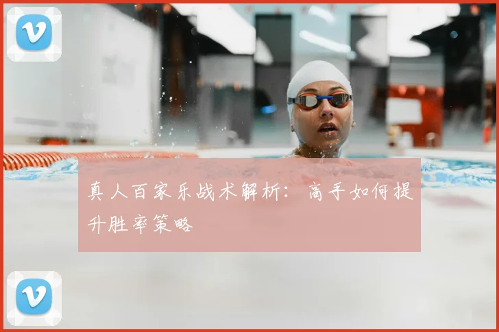 真人百家乐战术解析：高手如何提升胜率策略