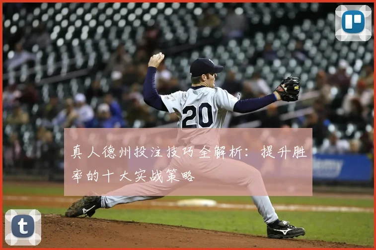 真人德州投注技巧全解析：提升胜率的十大实战策略