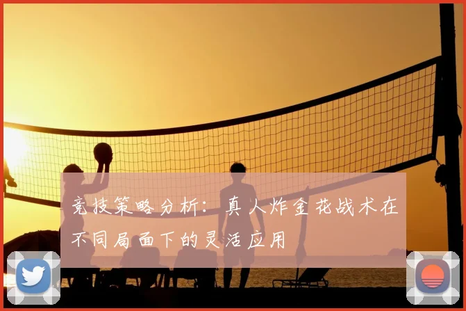 竞技策略分析：真人炸金花战术在不同局面下的灵活应用