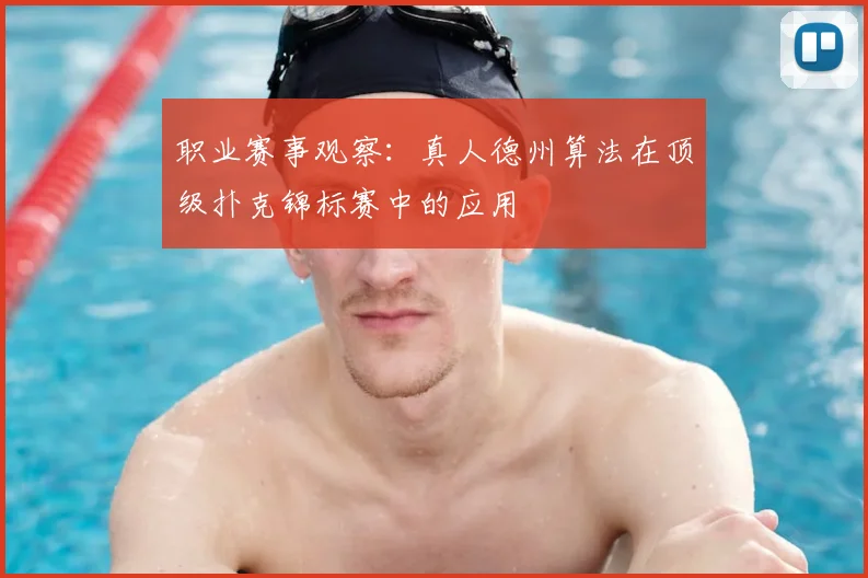 职业赛事观察：真人德州算法在顶级扑克锦标赛中的应用