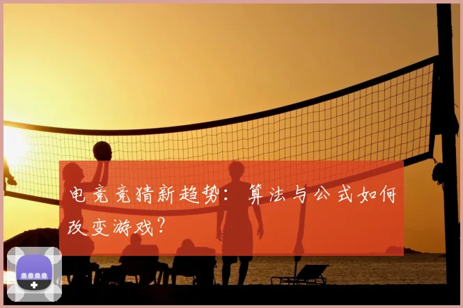 电竞竞猜新趋势：算法与公式如何改变游戏？