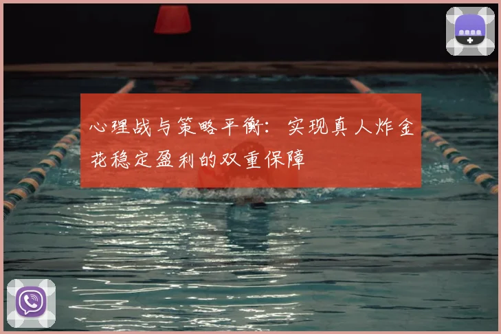 心理战与策略平衡：实现真人炸金花稳定盈利的双重保障