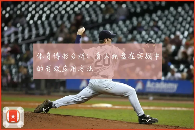 体育博彩分析：真人轮盘在实战中的有效应用方法