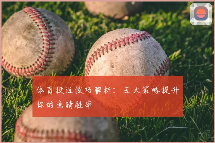 体育投注技巧解析：五大策略提升你的竞猜胜率