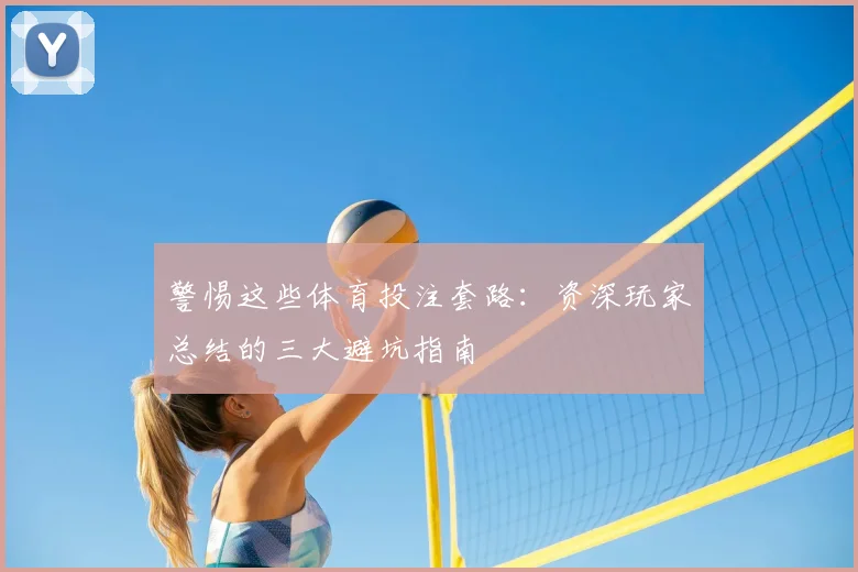 警惕这些体育投注套路：资深玩家总结的三大避坑指南