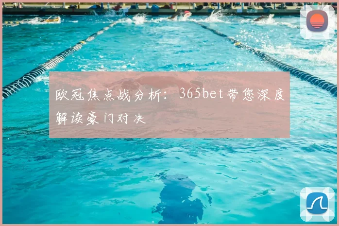 欧冠焦点战分析：365bet带您深度解读豪门对决