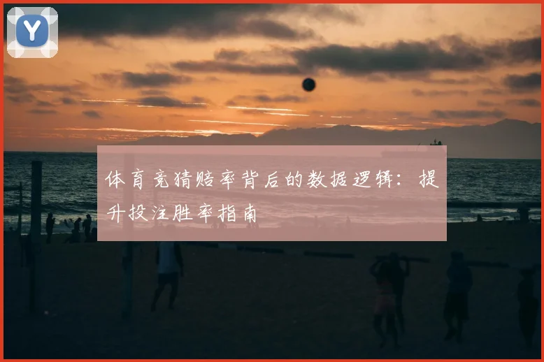 体育竞猜赔率背后的数据逻辑：提升投注胜率指南